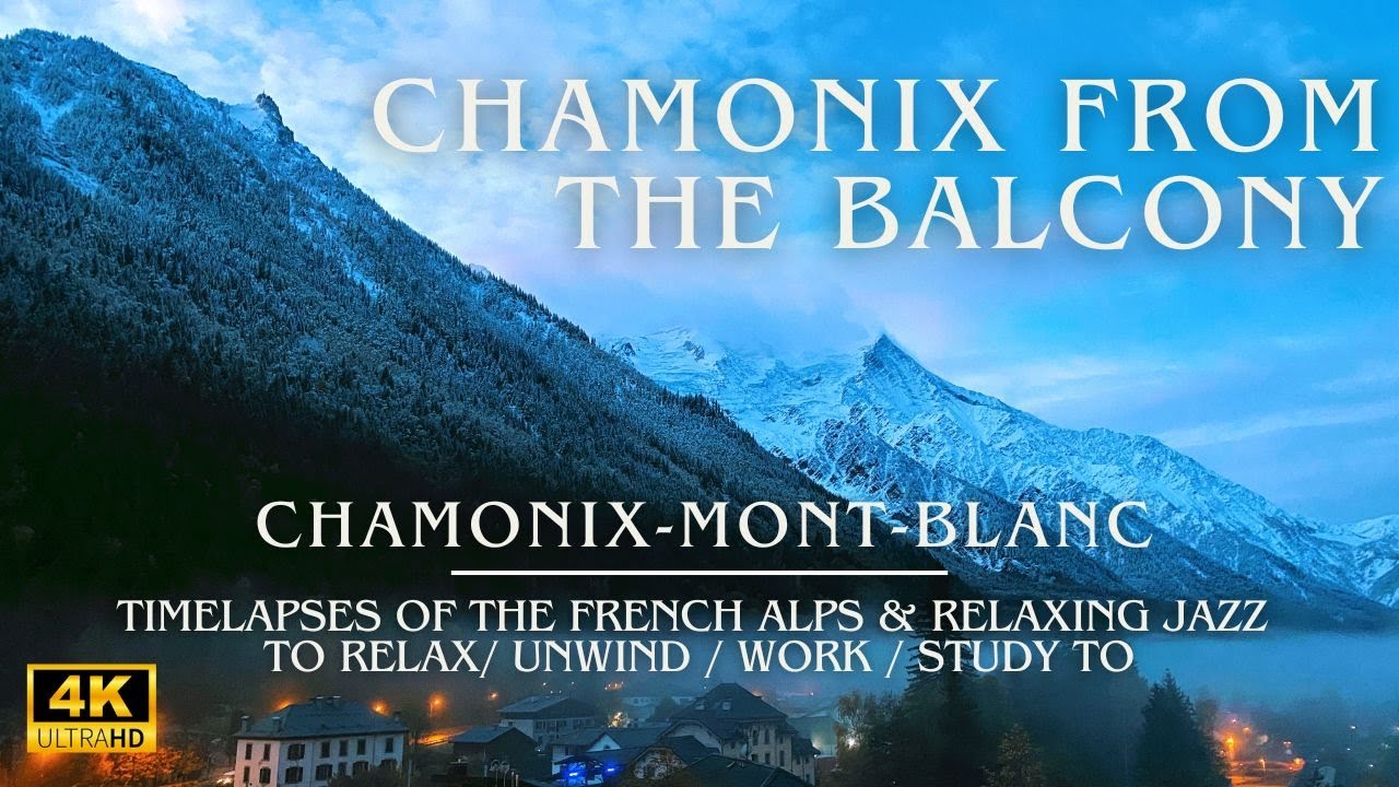 Chamonix from the Balcony | 4K French Alps to Work/Study/Relax to | Smooth Jazz Chamonix-Mont-Blanc