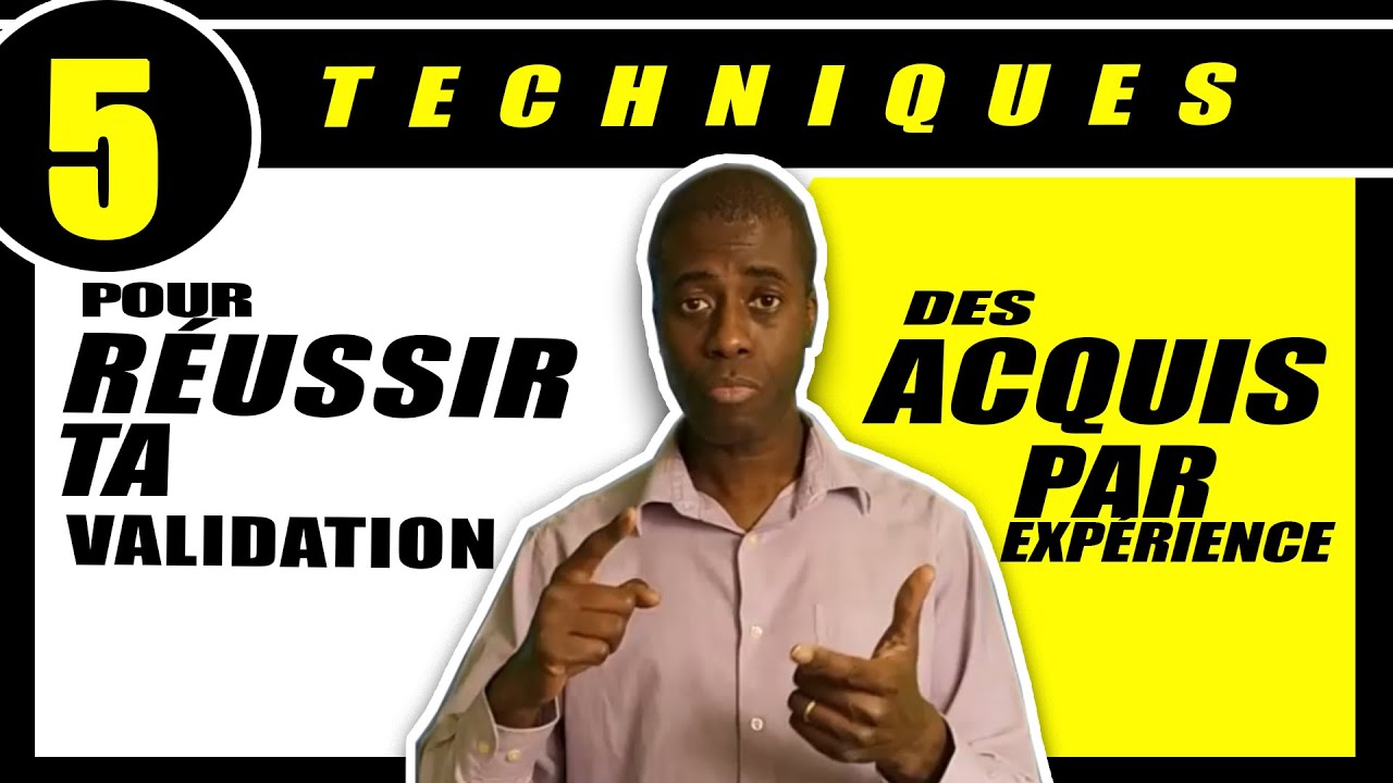 5 TECHNIQUES POUR RÉUSSIR SA VALIDATION DES ACQUIS PAR L’EXPÉRIENCE ? (V.A.E)