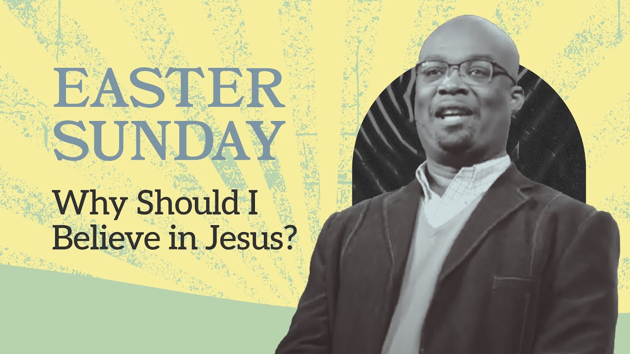Why Should I Believe in Jesus? - Easter Sunday - Woodside Bible Church