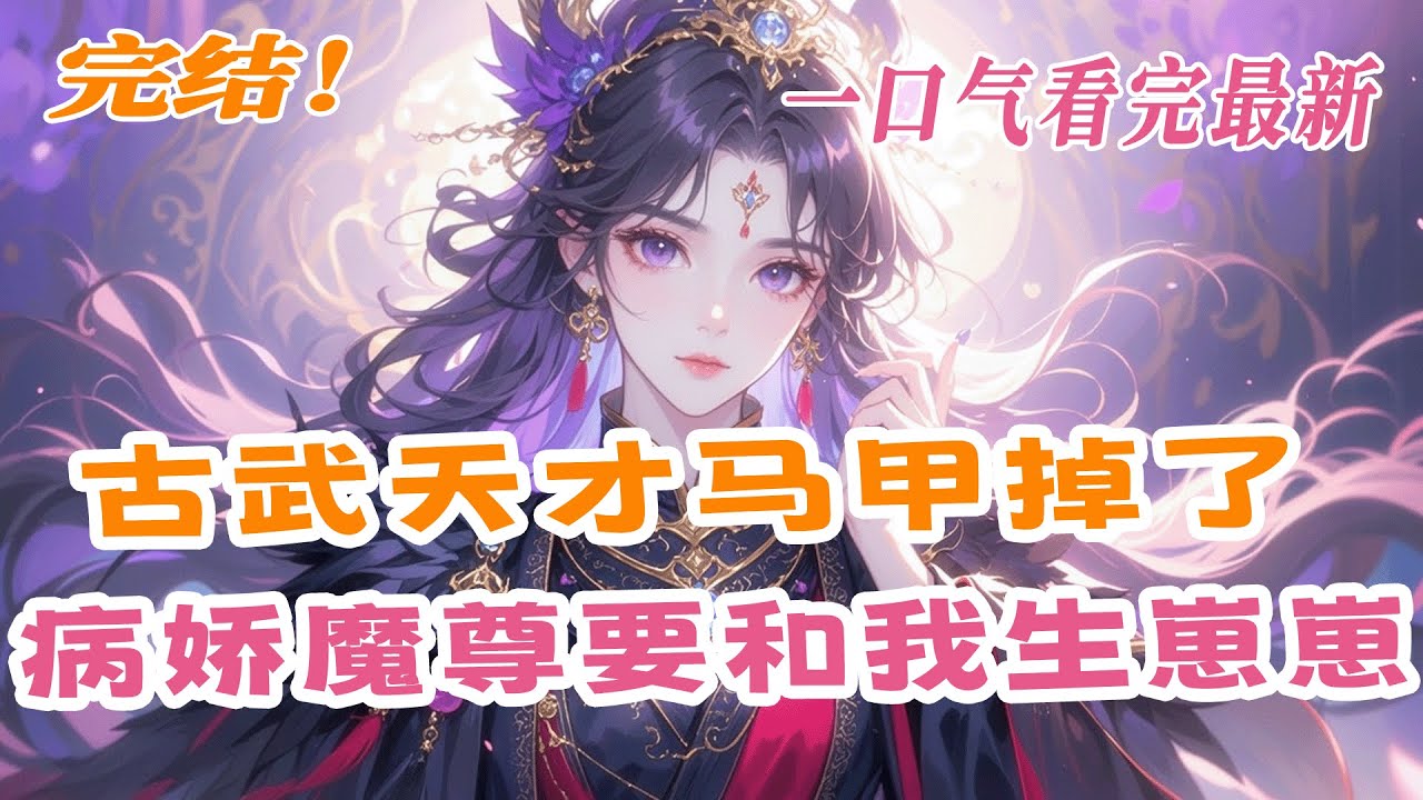 完结《古武天才马甲掉了，病娇魔尊要和我生崽崽》古武天才穿成废柴，被扔下悬崖却砸中了返童的魔尊，从此开启带“娃”虐渣日常。我负责全系开挂，炼丹制符，他负责软饭硬吃，卖萌装乖。