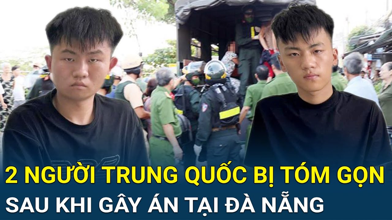 Điểm nóng: Gây án tại Đà Nẵng, 2 người Trung Quốc bị tóm gọn khi chuẩn bị lên máy bay