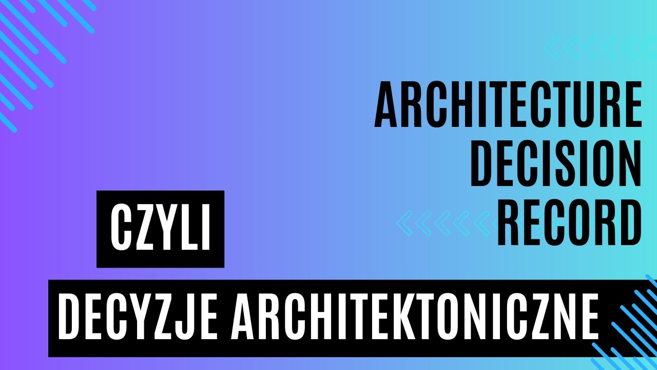 Architecture Decision Record (ADR) &ndash; Jak dokumentować decyzje architektoniczne?
