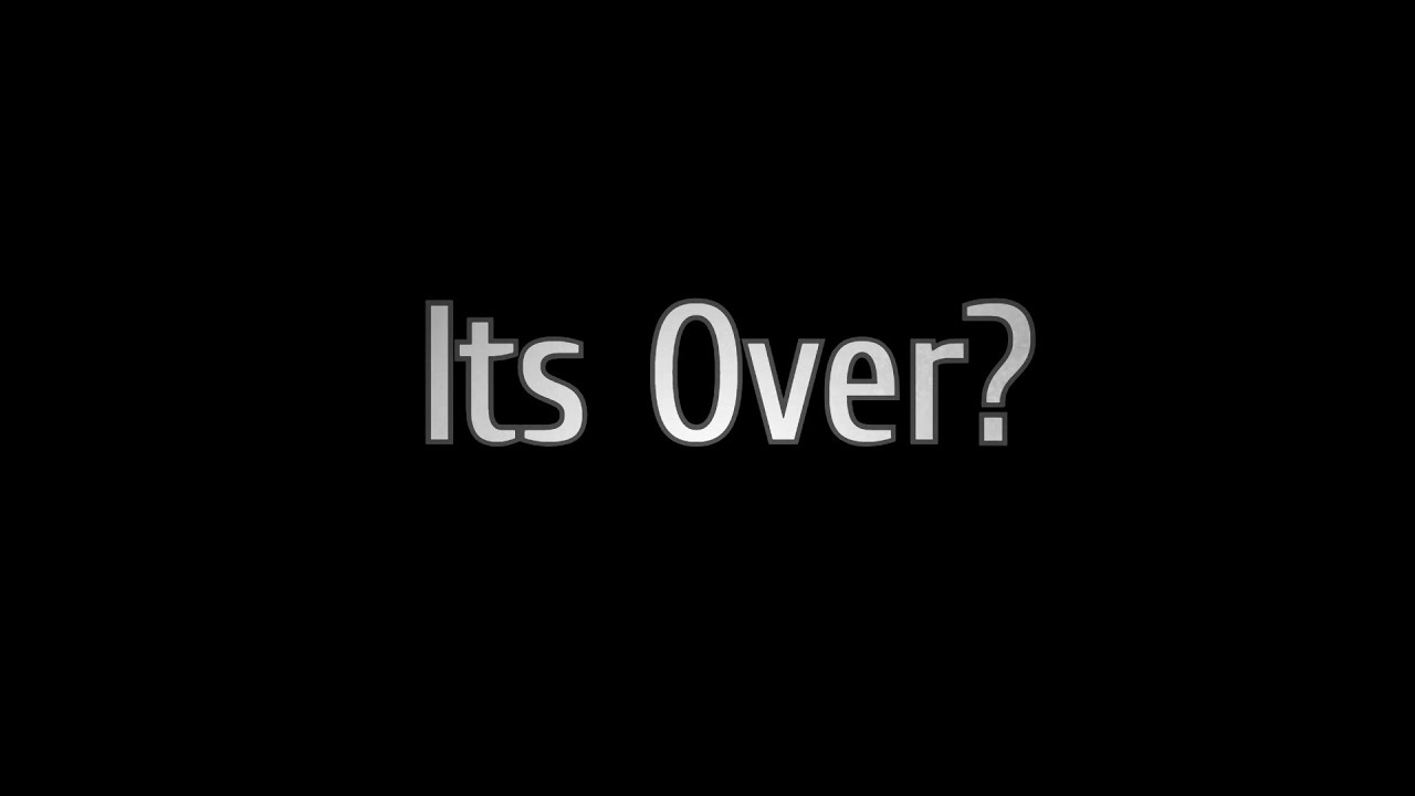 is it over?