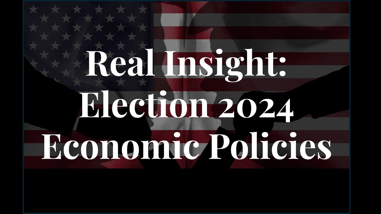 Real Insight: Election 2024 Economic Policy Proposals