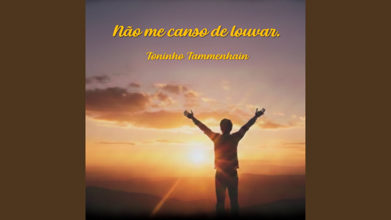 Não me canso de louvar.