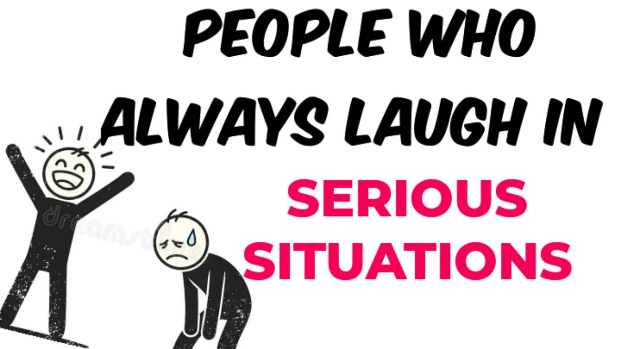 PSYCHOLOGY OF PEOPLE WHO ALWAYS LAUGH IN SERIOUS SITUATIONS