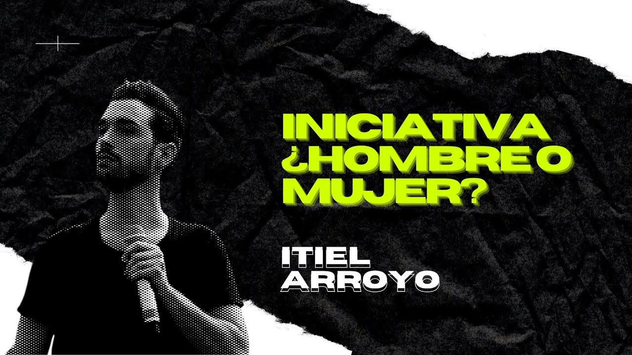 ¿Quien deberia tomar la iniciativa para empezar una relación? ¿El hombre o la mujer? Itiel Arroyo