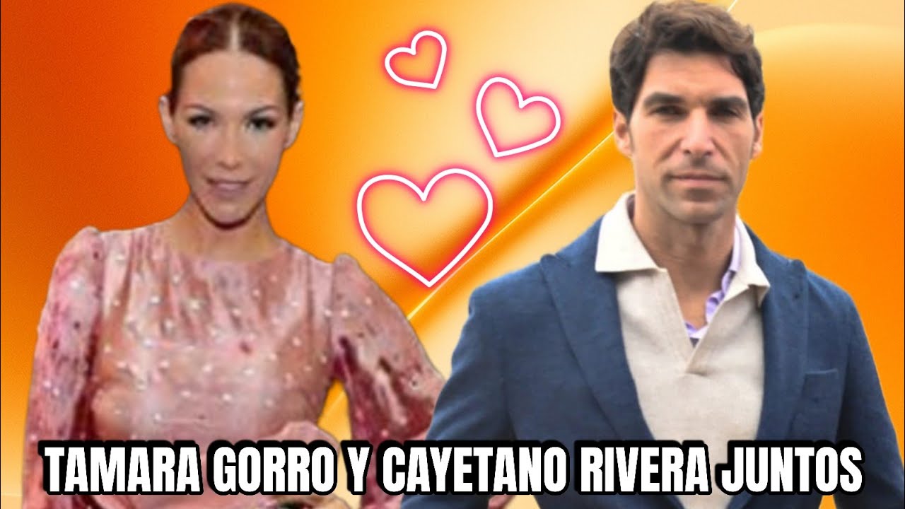 Tamara Gorro y Cayetano Rivera podrían estar juntos