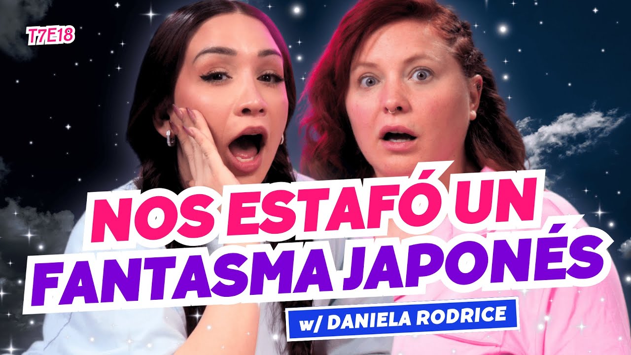 ¡Nos Estafó Un Fantasma Japonés! 👻 Ft. @DanielaRodrice - T7E18 #podcast #chisme