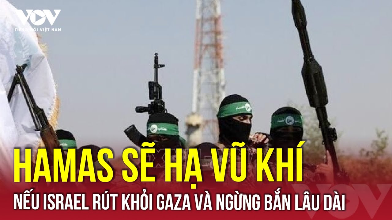 Hamas sẵn sàng hạ vũ khí nếu Israel rút khỏi Gaza và đồng ý ngừng bắn | VOV
