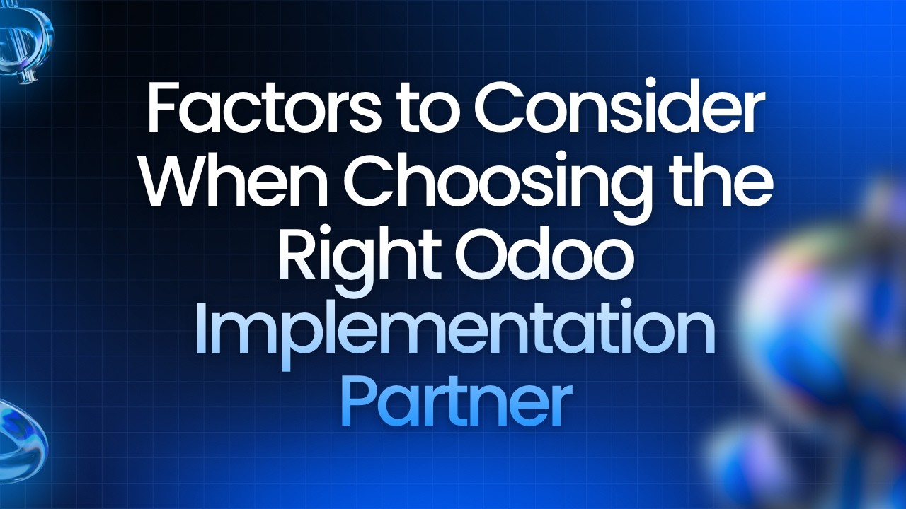 Factors to Consider When Choosing the Right Odoo Implementation Partner