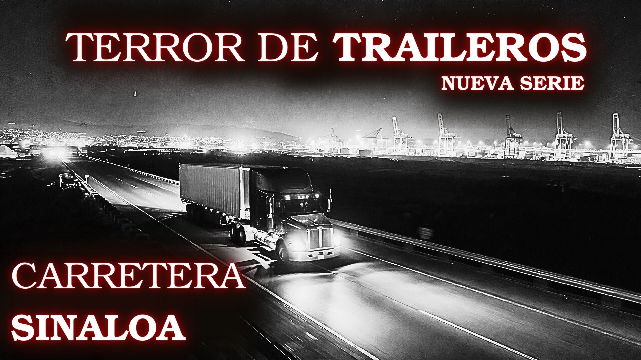 5 HISTORIAS de TERROR de TRAILEROS en SINALOA | Donde el Mar Nunca Suelta a los Muertos. VOl. 1