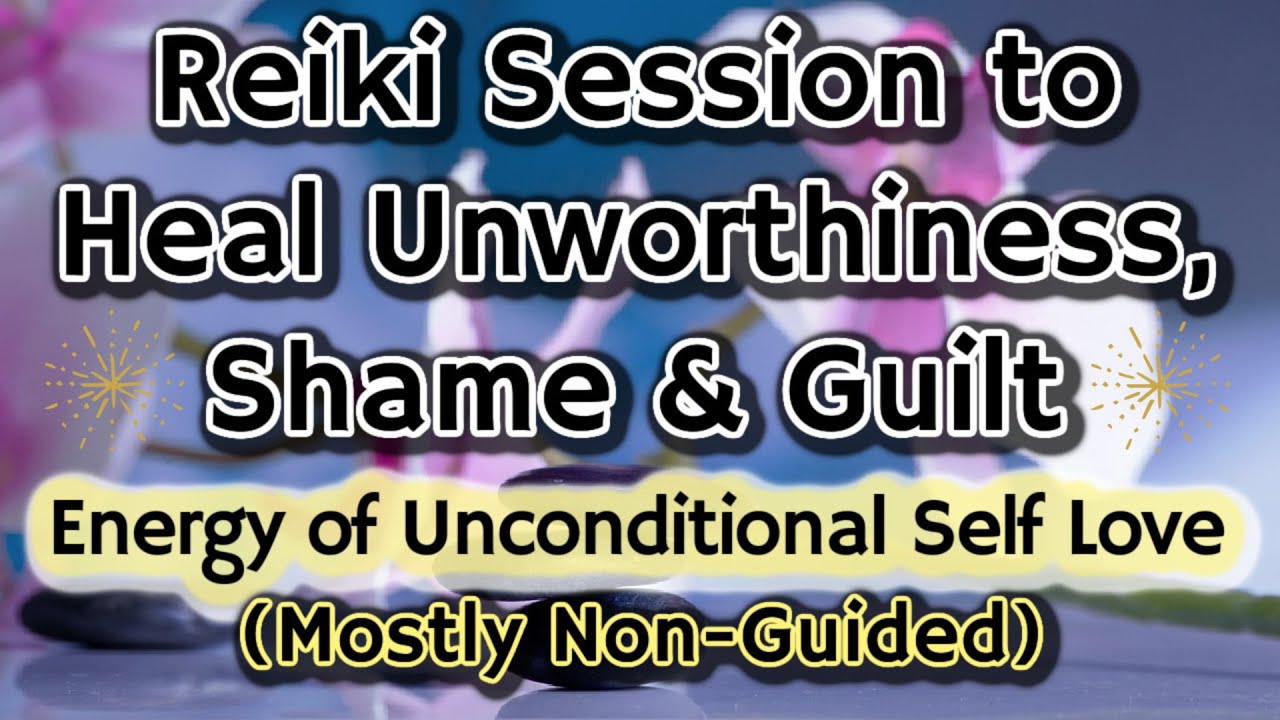 Reiki to Heal Unworthiness, Shame, & Guilt 💞 Feel Unconditional Self Love 💞