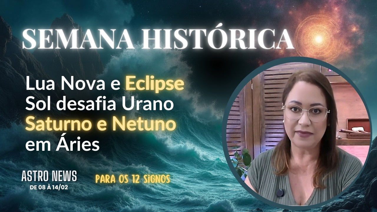A SEMANA QUE MUDA TUDO: ECLIPSE + SATURNO-NETUNO - SOL DESAFIA URANO - SOL EM PEIXES | 15 A 21 FEV