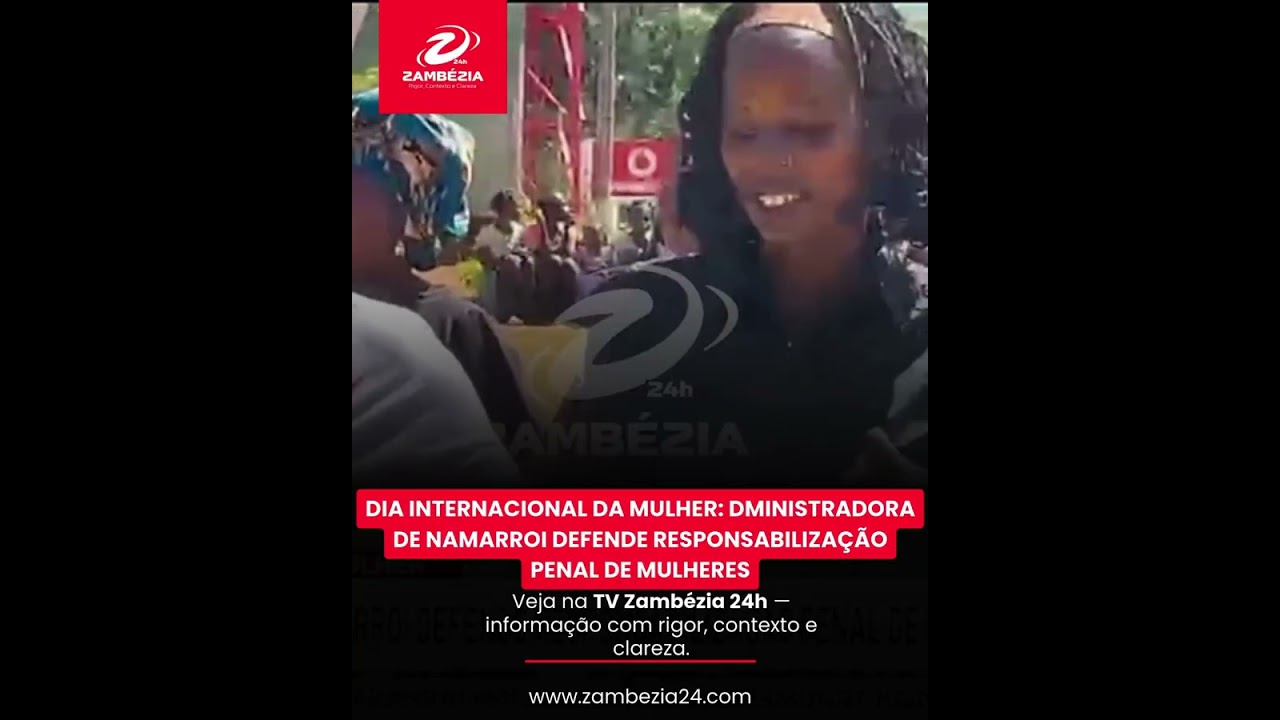 ADMINISTRADORA DE NAMARROI DEFENDE RESPONSABILIZAÇÃO PENAL DE MULHERES| TV Zambézia 24h