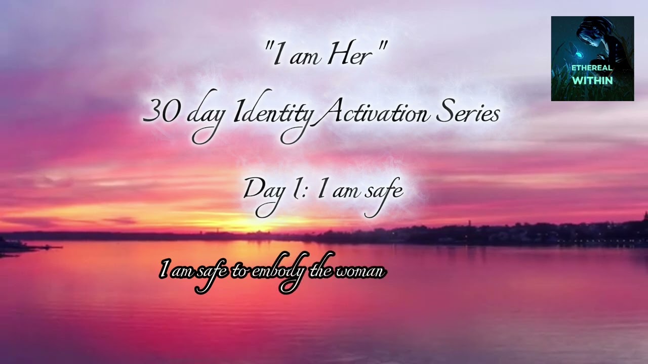 Day 1 | I Am Safe to Be Her — Identity Activation Affirmations | Ethereal Within