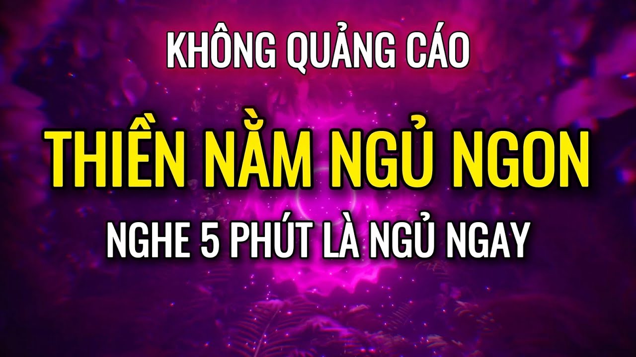 Thiền Ngủ Kh&ocirc;ng Quảng C&aacute;o, Ngủ Ngay Sau 5 Ph&uacute;t, Cho Ai Kh&oacute; Ngủ Về Đ&ecirc;m