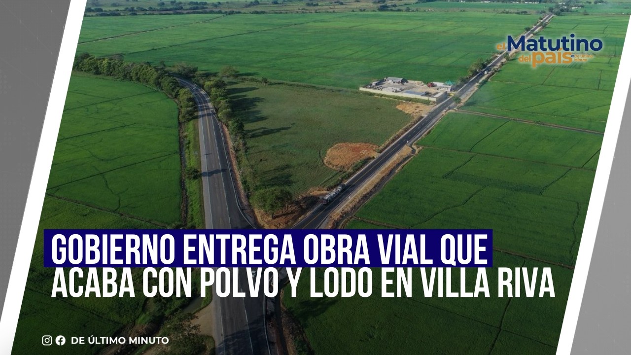 GOBIERNO ENTREGA OBRA VIAL QUE ACABA CON POLVO Y LODO EN VILLA RIVA I EL MATUTINO DEL PAÍS