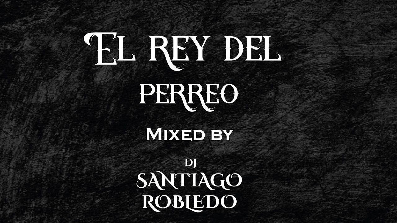 EL REY DEL PERREO MIXED BY DJ SANTIAGO ROBLEDO