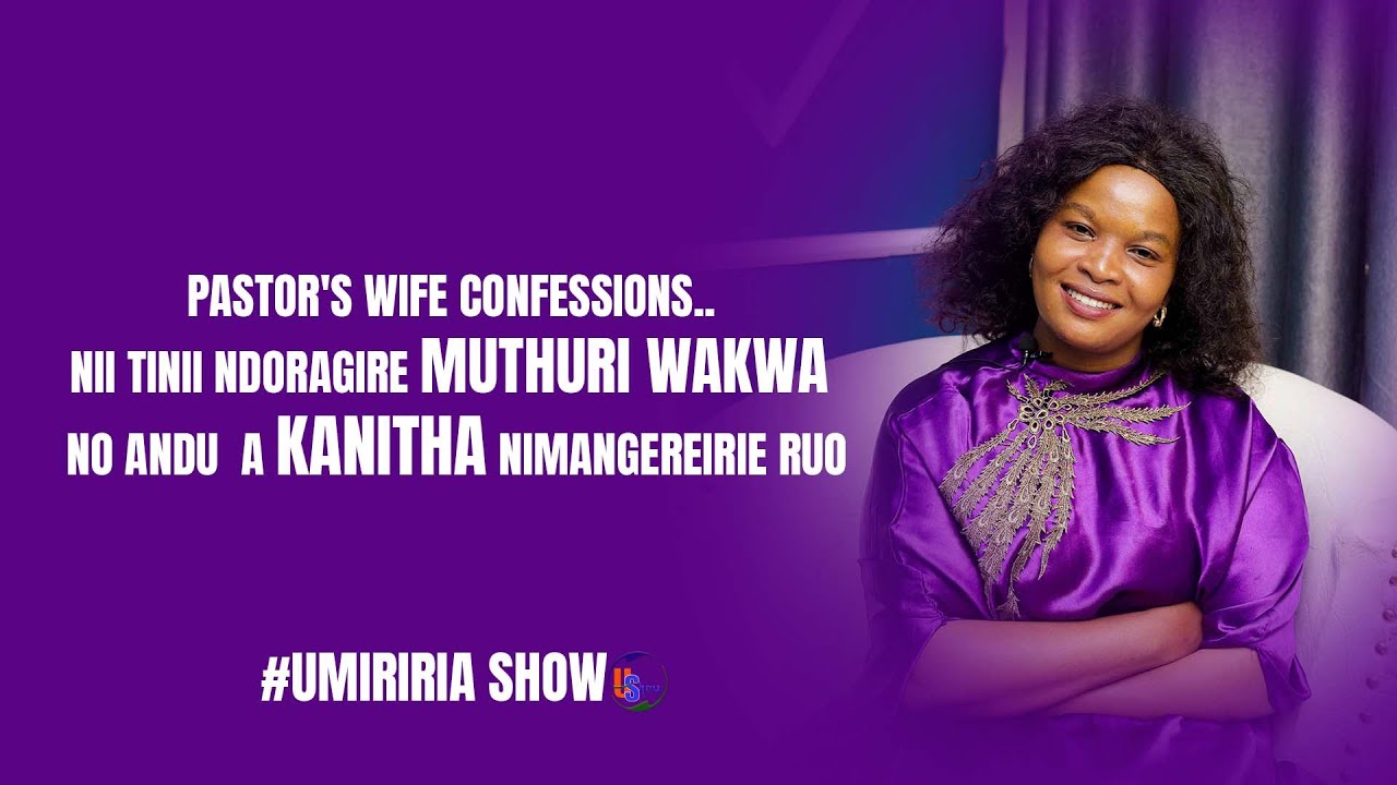 PASTOR'S WIFE CONFESSIONS.. NII TINII NDORAGIRE MUTHURI WAKWA NO ANDU  A KANITHA NIMANGEREIRIE RUO