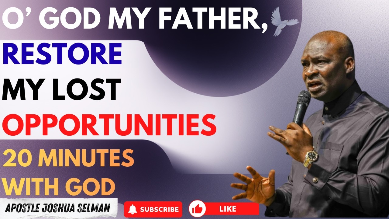 O’ GOD MY FATHER, RESTORE MY LOST OPPORTUNITIES | APOSTLE JOSHUA SELMAN