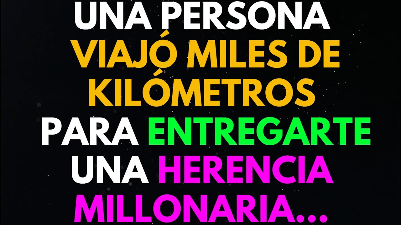 UNA PERSONA VIAJÓ MILES DE KILÓMETROS PARA ENTREGARTE UNA HERENCIA MILLONARIA