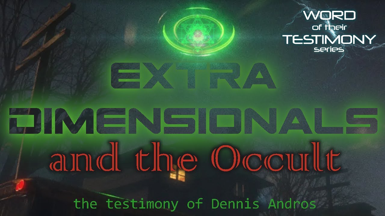 Extra-Dimensionals & the Occult: the Testimony of Dennis Andros...