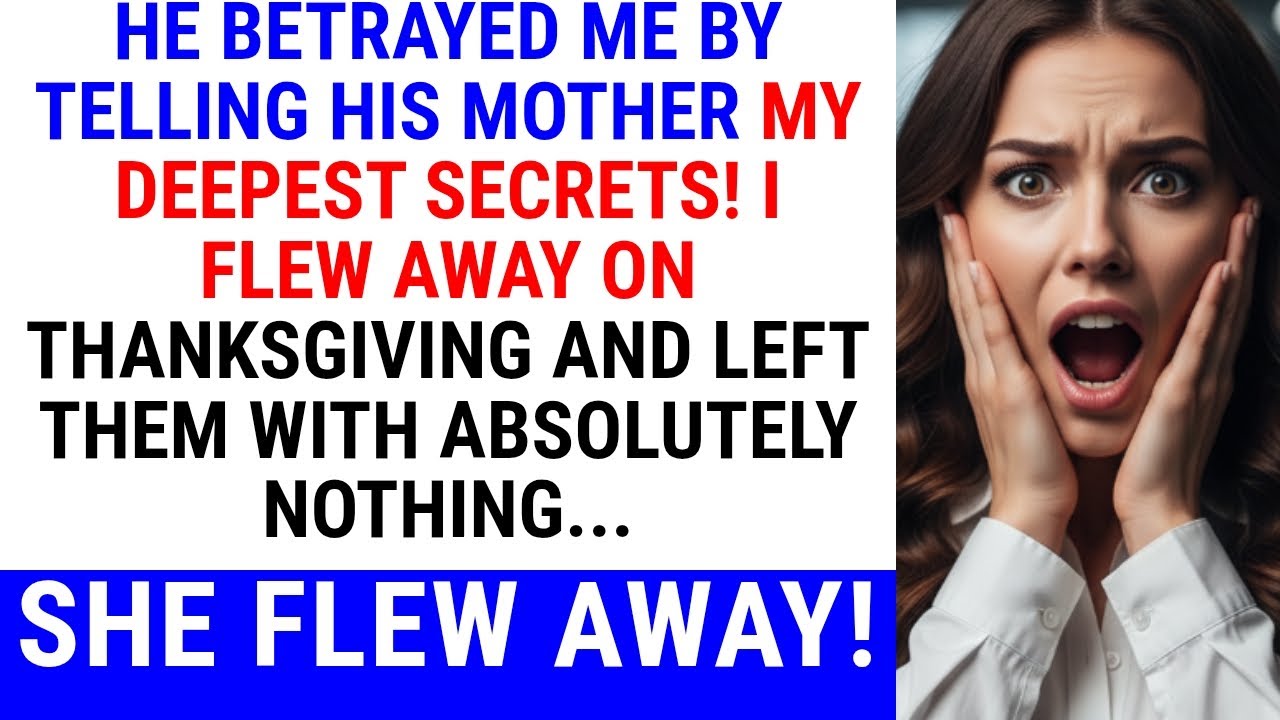 He Betrayed Me By Telling His Mother My Deepest Secrets! I Flew Away on Thanksgiving and Left Them