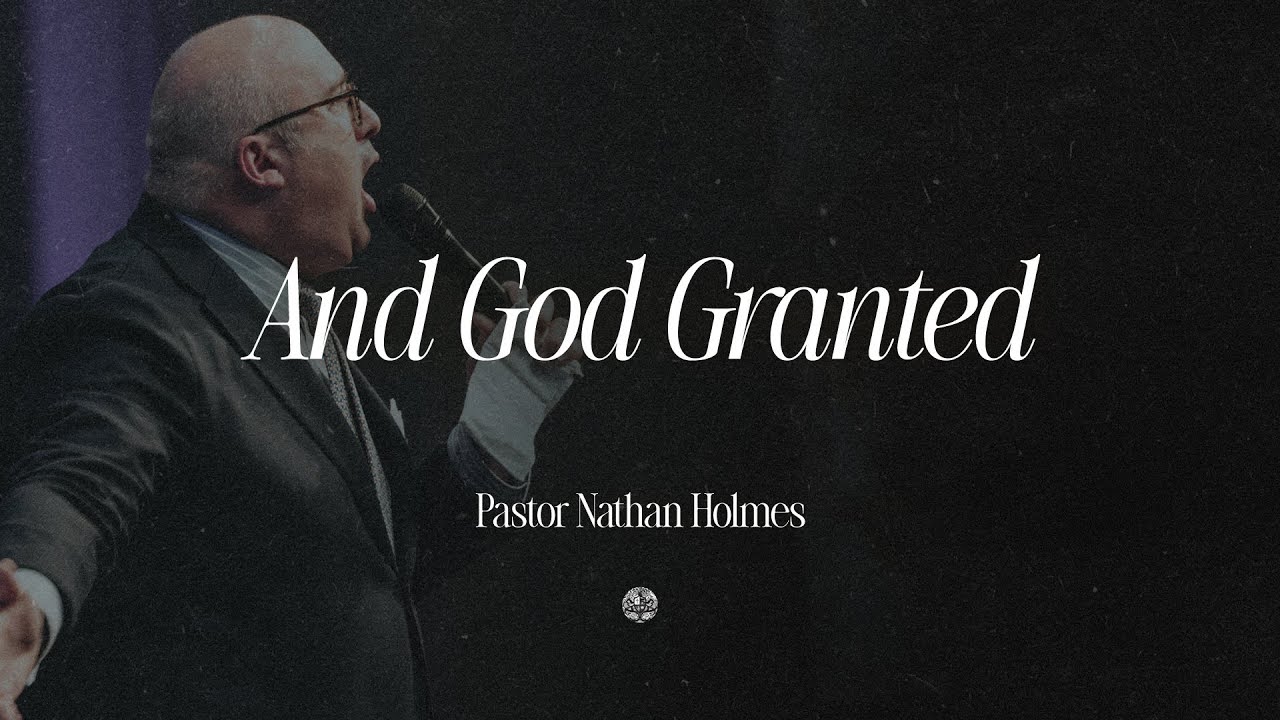 And God Granted | Pastor Nathan Holmes | July 6, 2025