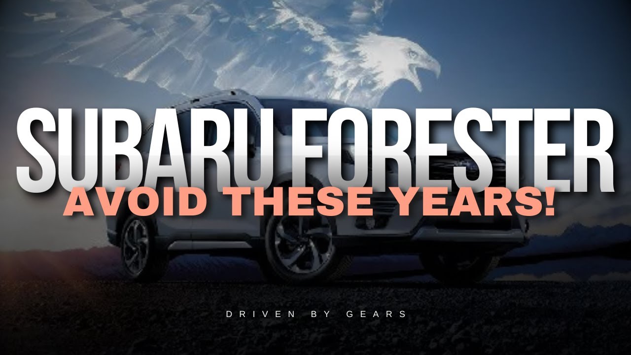 Subaru Forester - Avoid These Years!