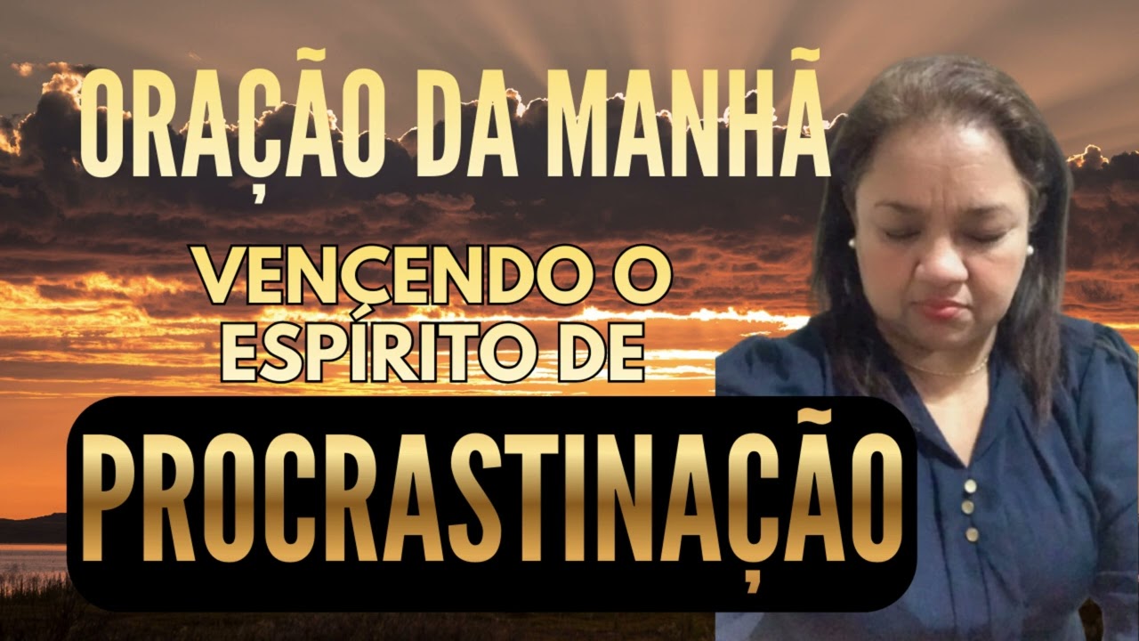 ORAÇÃO DA MANHÃ 28 DE FEVEREIRO VENCENDO O ESPÍRITO DE PROCRASTINAÇÃO SALMO 91