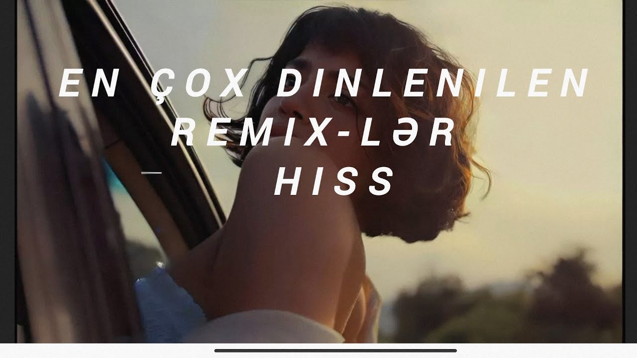 Trend ! Hiss En çox Sevilen Remix-lər! Yığma Azeri mahnı!