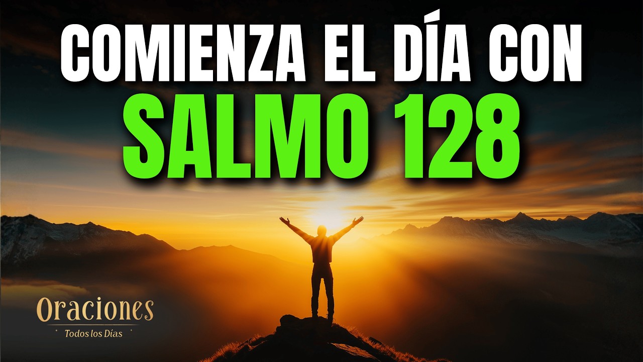 Oración de la Mañana con el SALMO 128 | Poderosa Oración de BENDICIÓN PARA EL HOGAR Y LA FAMILIA