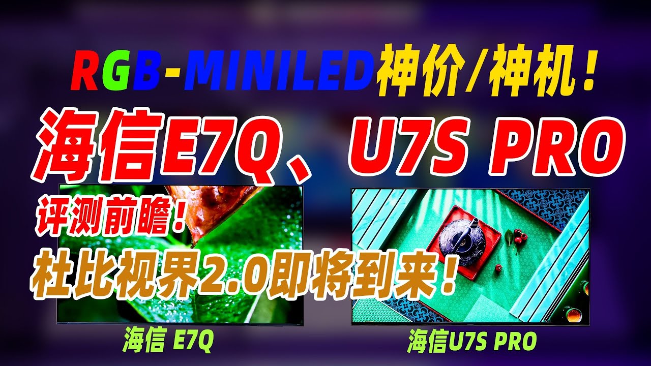 海信新品內測會分享：RGB-Mini LED高端電視新趨勢，杜比視界2.0與U7S Pro、E7Q實測體驗