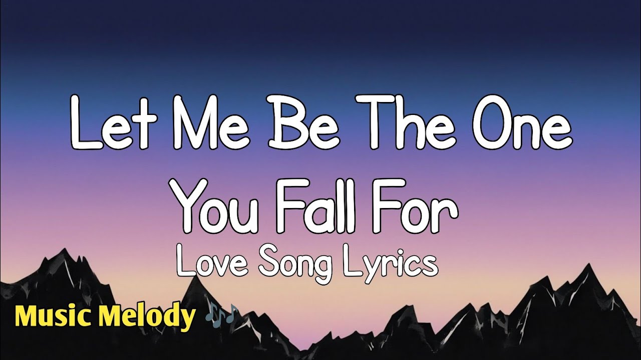 Let Me Be The One You Fall For - Romantic Love Song Lyrics😚