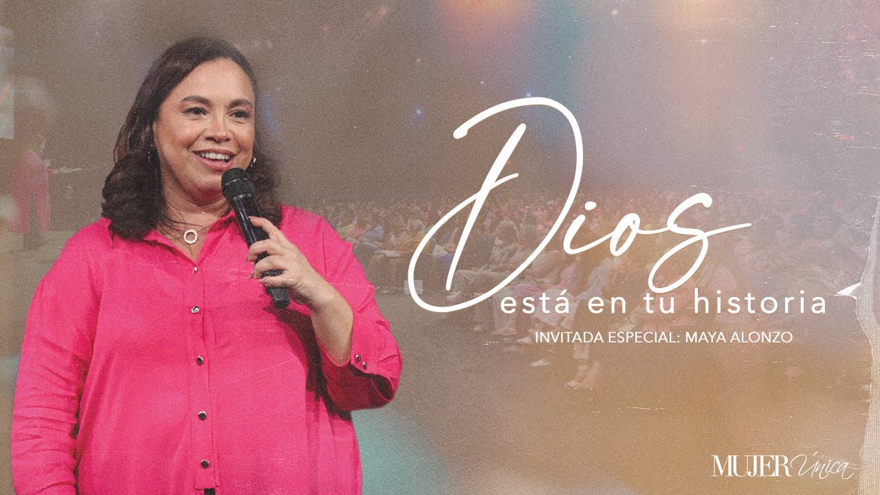 Dios está en tu historia | Invitada especial: Maya Alonzo | Mujer Única