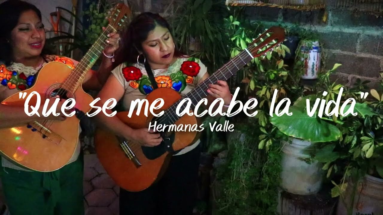 Que se me acabe la vida - Dueto Hermanas Valle 