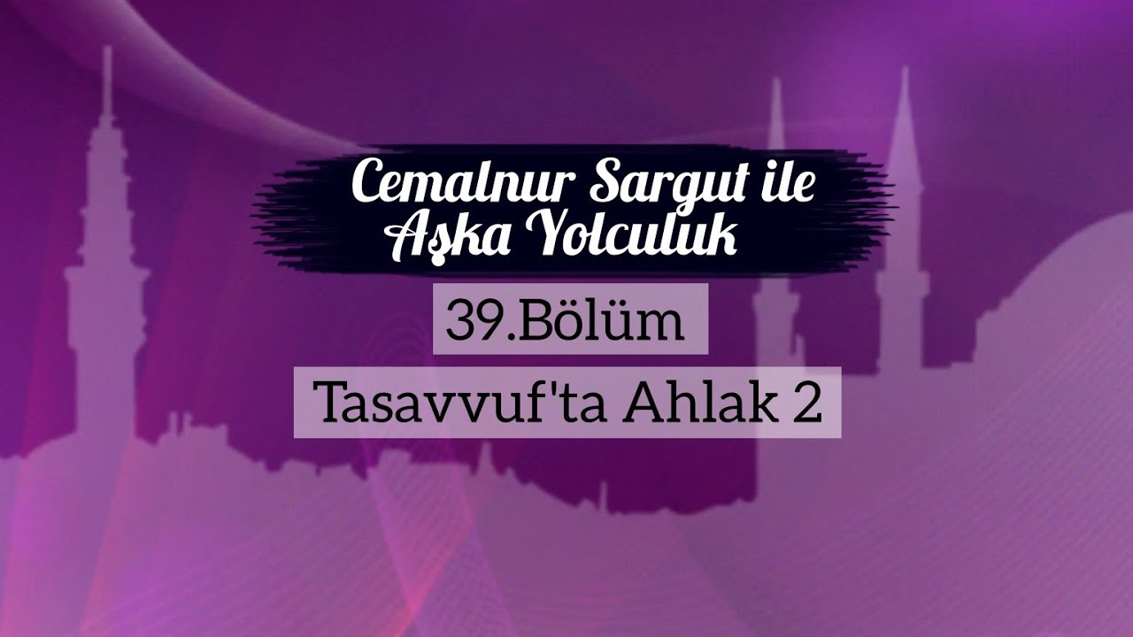 Cemalnur Sargut ile Aşka Yolculuk-39.Bölüm Tasavvuf'ta Ahlak 2