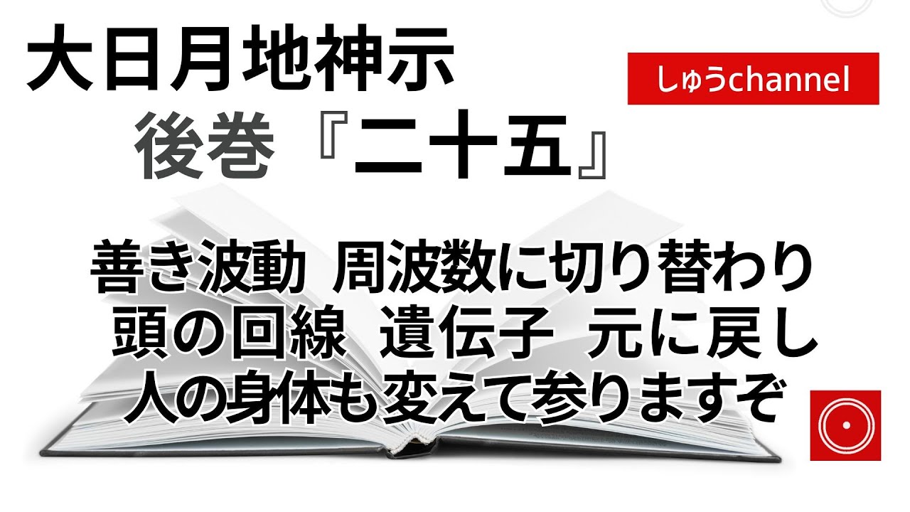 【後巻　二十五　】　善き波動　周波数に切り替わり　悪魔に切られておりた頭の回線　遺伝子の仕組み　元に戻して参りますぞ　（大日月地神示後巻 朗読）