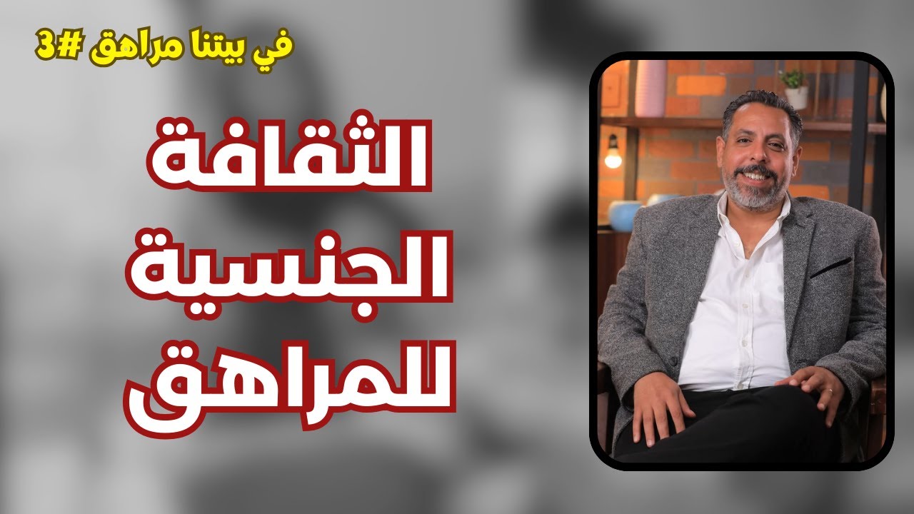 الثقافة الجنسية للمراهق - د/ سامح عوض - كورس في بيتنا مراهق #3