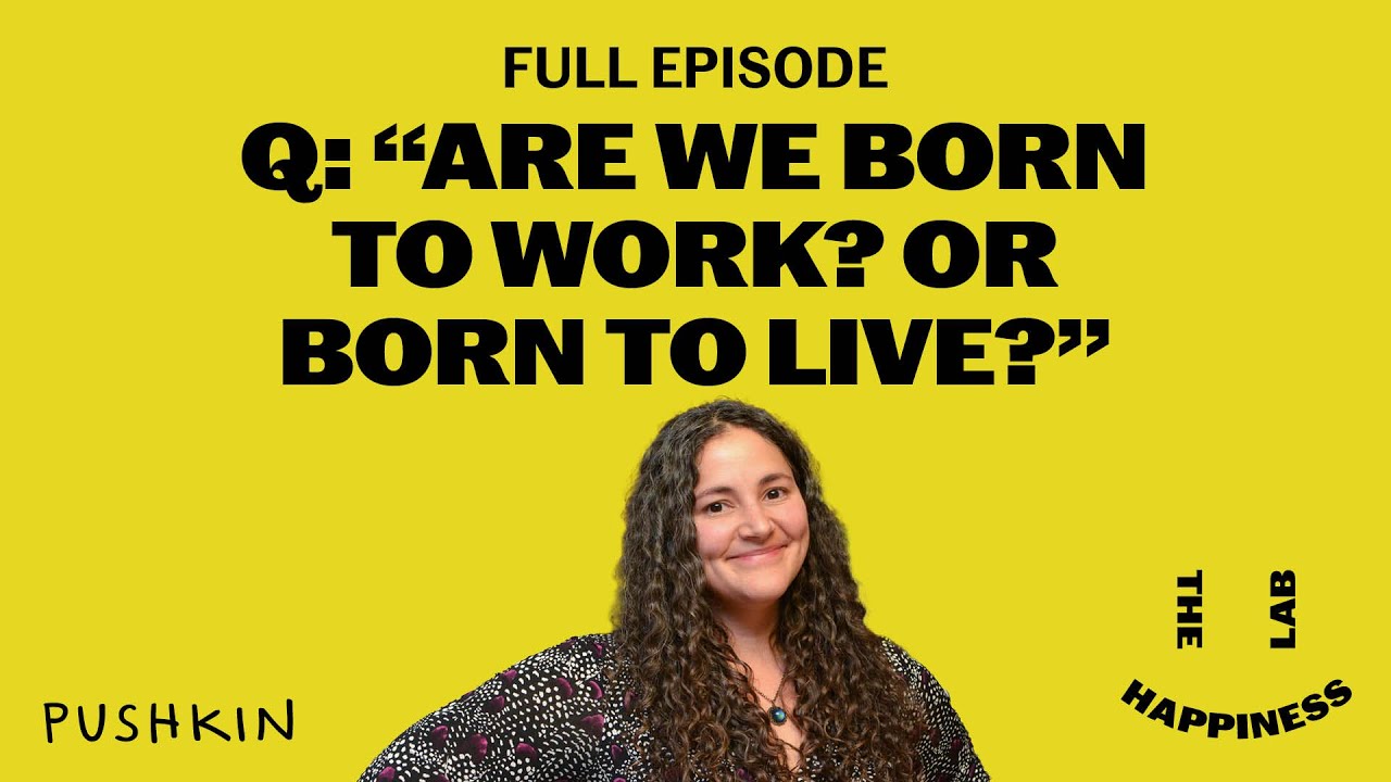 Q: “Are We Born to Work? Or Born to Live?” | The Happiness Lab | Dr. Laurie Santos