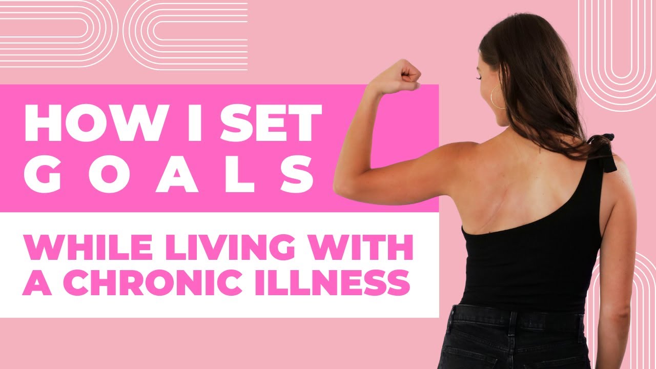 HOW I SET GOALS WHILE LIVING WITH CHRONIC ILLNESS