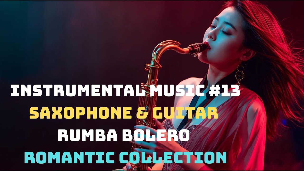 Nhạc H&ograve;a Tấu 4K - Instrumental Music #13 &ndash; Saxophone & Guitar - Rumba Bolero Romantic Collection
