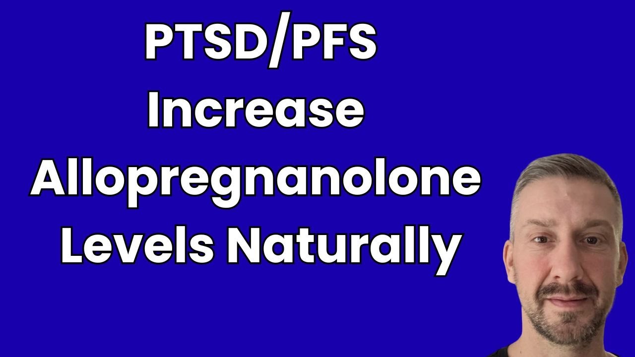 PFS/PTSD/Anxiety Disorder - How to increase Allopregnanolone levels naturally