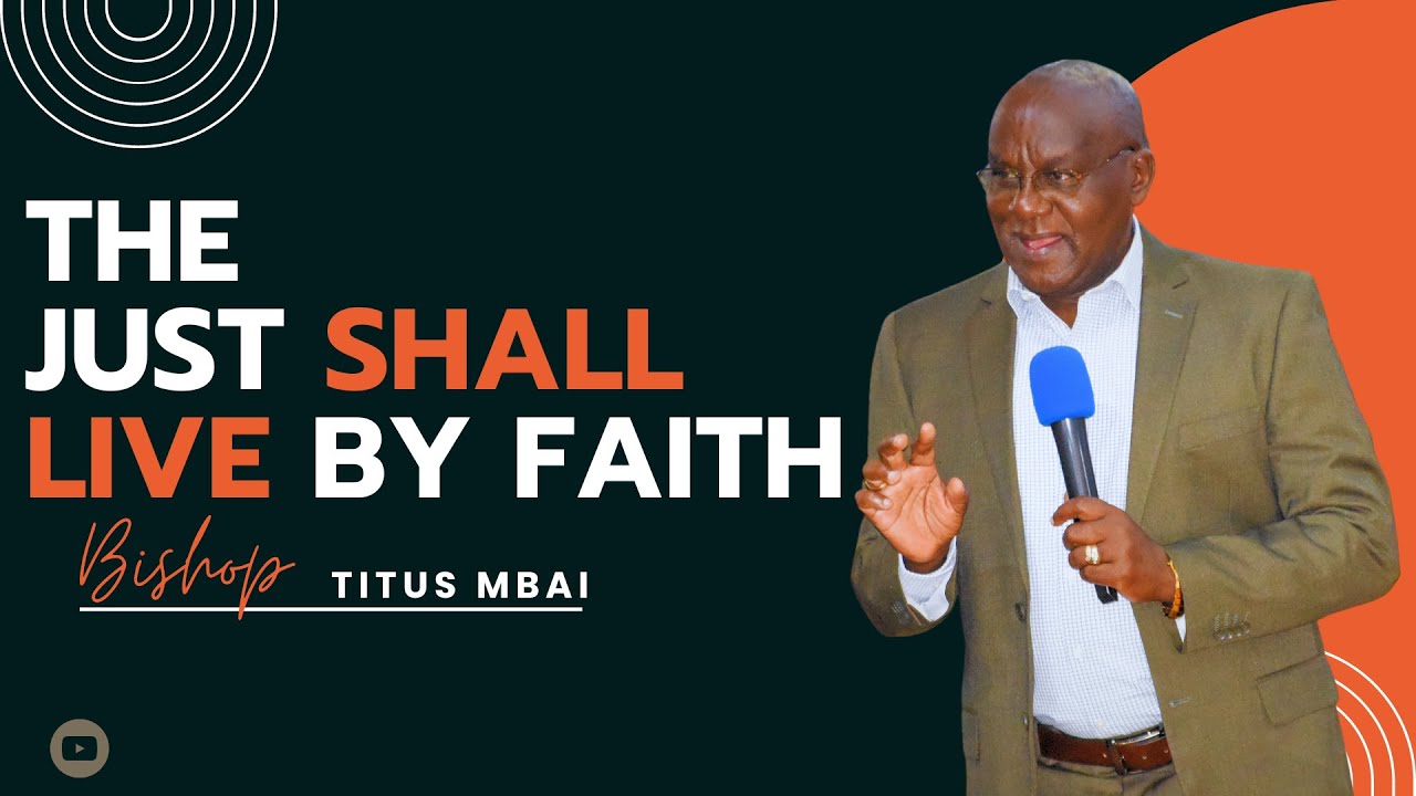 THE JUST SHALL LIVE BY FAITH | BISHOP TITUS MBAI | DESTINY WORSHIP CENTER - THIKA | 23.07.2023