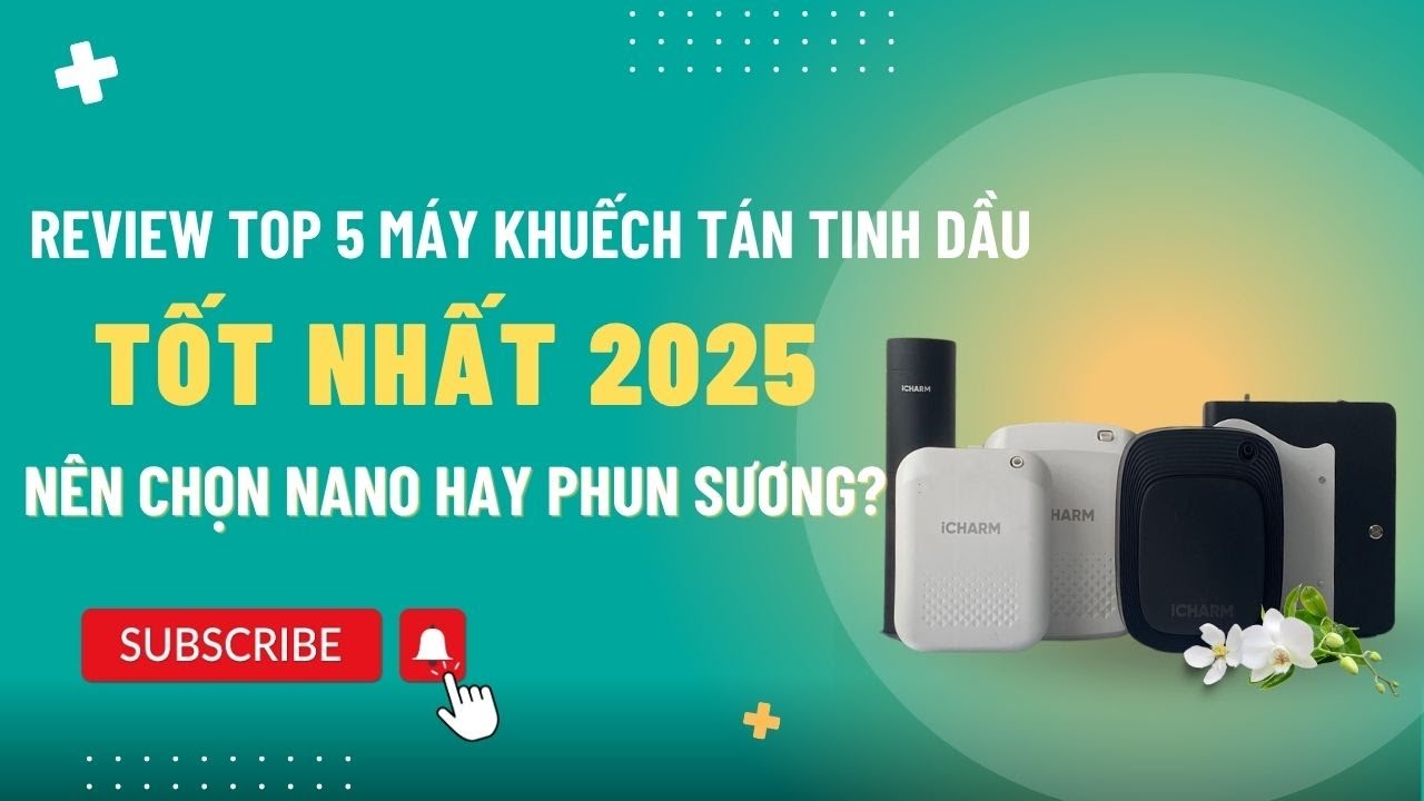 Review Top 5 Máy Khuếch Tán Tinh Dầu tốt nhất 2025 | Nên Chọn Nano Hay Phun Sương? | iCHARM