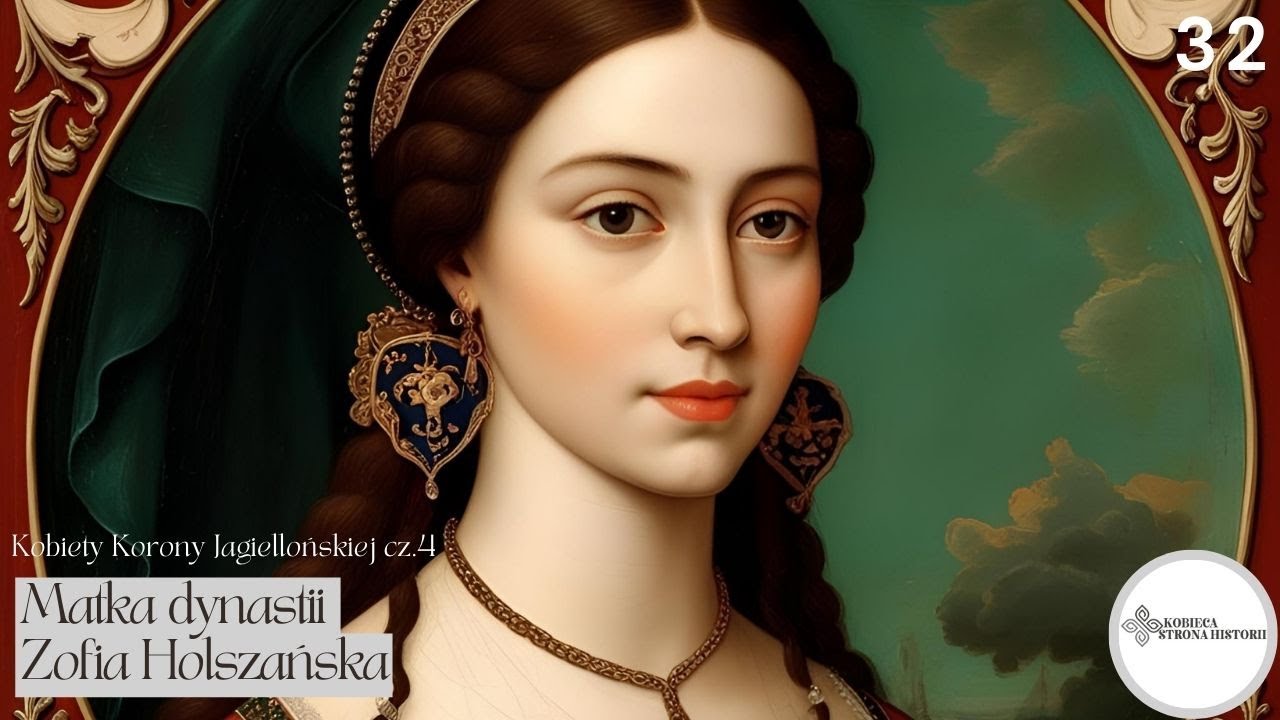 Kobiety Korony Jagiellońskiej cz. 4: Matka dynastii - Zofia Holszańska | 32.