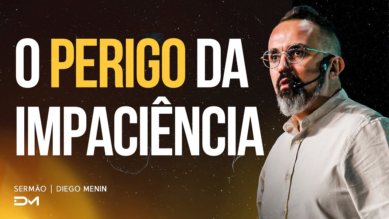 O PERIGO DA IMPACIÊNCIA - #DIEGOMENIN | SERMÃO
