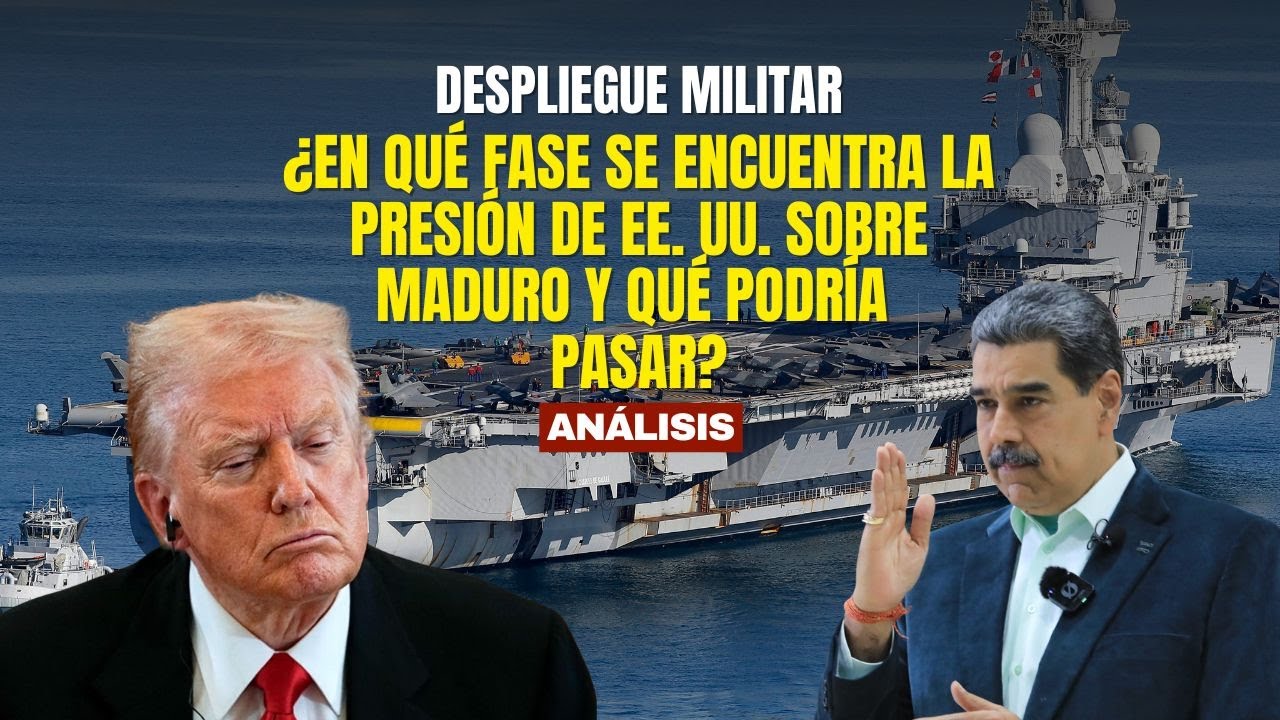 ¿En qué fase se encuentra la presión de EEUU sobre Maduro y cuál podría ser el resultado?