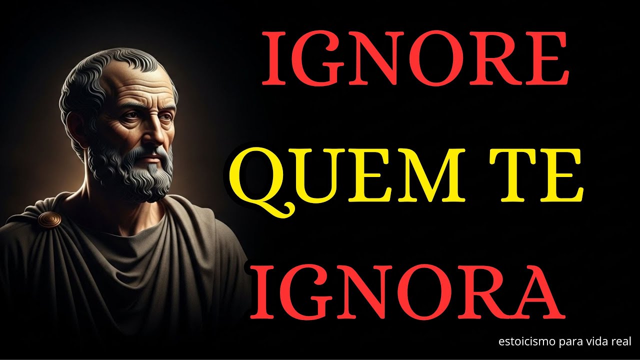 IGNORE QUEM TE IGNORA — A LIÇÃO ESTOICA QUE MUDA TUDO
